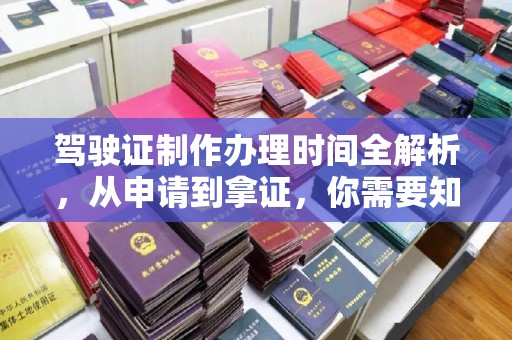官田驾驶证制作办理时间全解析，从申请到拿证，你需要知道的一切