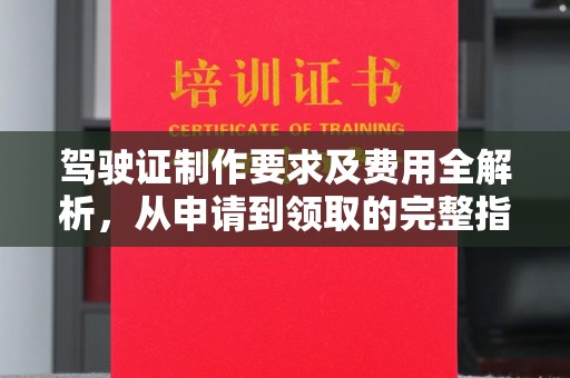 官田驾驶证制作要求及费用全解析，从申请到领取的完整指南