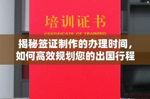 官田揭秘签证制作的办理时间，如何高效规划您的出国行程