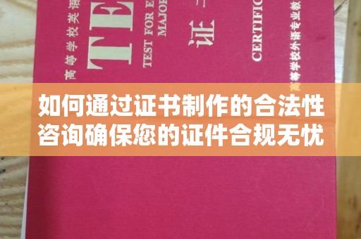 官田如何通过证书制作的合法性咨询确保您的证件合规无忧