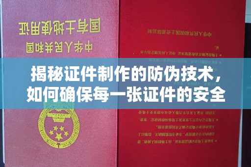 官田揭秘证件制作的防伪技术，如何确保每一张证件的安全与真实
