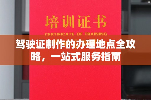官田驾驶证制作的办理地点全攻略，一站式服务指南