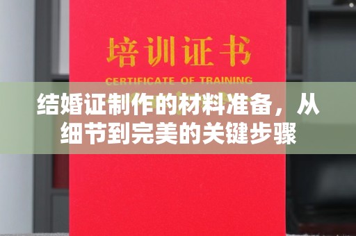 官田结婚证制作的材料准备，从细节到完美的关键步骤